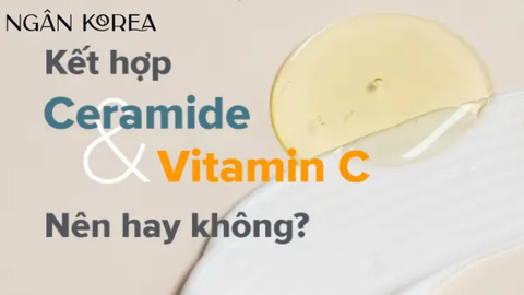 Kết hợp Ceramide và Vitamin C liệu có phải chọn lựa thông minh?