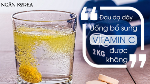 Đau dạ dày uống vitamin c được không?