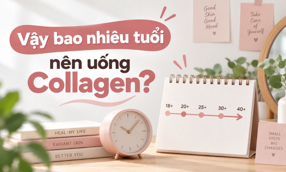 Vậy bao nhiêu tuổi nên uống Collagen, độ tuổi phù hợp và cách lựa chọn collagen theo nhu cầu sử dụng